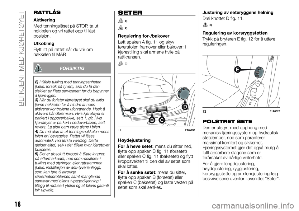 FIAT DUCATO BASE CAMPER 2017 Drift- og vedlikeholdshåndbok (in Norwegian) RATTLÅS
Aktivering
Med tenningslåset på STOP, ta ut
nøkkelen og vri rattet opp til låst
posisjon.
Utkobling
Flytt litt på rattet når du vrir om
nøkkelen til MAR
FORSIKTIG
2)I tilfelle tukling FIAT DUCATO BASE CAMPER 2017 Drift- og vedlikeholdshåndbok (in Norwegian) RATTLÅS
Aktivering
Med tenningslåset på STOP, ta ut
nøkkelen og vri rattet opp til låst
posisjon.
Utkobling
Flytt litt på rattet når du vrir om
nøkkelen til MAR
FORSIKTIG
2)I tilfelle tukling