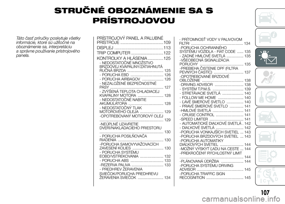 FIAT DUCATO BASE CAMPER 2015  Návod na použitie a údržbu (in Slovak) STRUČNÉ OBOZNÁMENIE SA S
PRÍSTROJOVOU
Táto časť príručky poskytuje všetky
informácie, ktoré sú užitočné na
oboznámenie sa, interpretáciu
a správne používanie prístrojového
panel