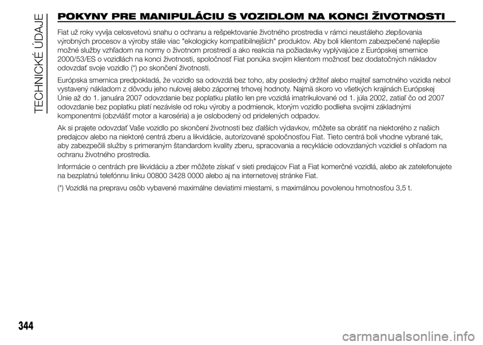 FIAT DUCATO BASE CAMPER 2015  Návod na použitie a údržbu (in Slovak) POKYNY PRE MANIPULÁCIU S VOZIDLOM NA KONCI ŽIVOTNOSTI
Fiat už roky vyvíja celosvetovú snahu o ochranu a rešpektovanie životného prostredia v rámci neustáleho zlepšovania
výrobných proceso