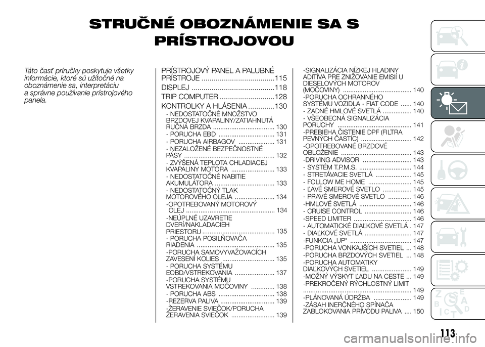 FIAT DUCATO BASE CAMPER 2016  Návod na použitie a údržbu (in Slovak) STRUČNÉ OBOZNÁMENIE SA S
PRÍSTROJOVOU
Táto časť príručky poskytuje všetky
informácie, ktoré sú užitočné na
oboznámenie sa, interpretáciu
a správne používanie prístrojového
panel