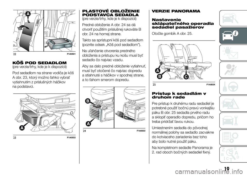 FIAT DUCATO BASE CAMPER 2016  Návod na použitie a údržbu (in Slovak) KÔŠ POD SEDADLOM
(pre verzie/trhy, kde je k dispozícii)
Pod sedadlom na strane vodiča je kôš
A obr. 23, ktorý možno ľahko vybrať
vytiahnutím z príslušných háčikov
na podstavci.PLASTOV