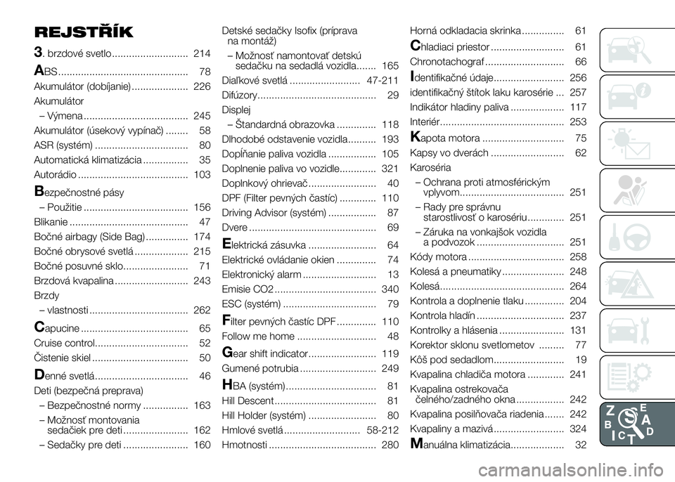 FIAT DUCATO BASE CAMPER 2016  Návod na použitie a údržbu (in Slovak) REJSTŘÍK
3
. brzdové svetlo ........................... 214
ABS .............................................. 78
Akumulátor (dobíjanie) .................... 226
Akumulátor
– Výmena .........