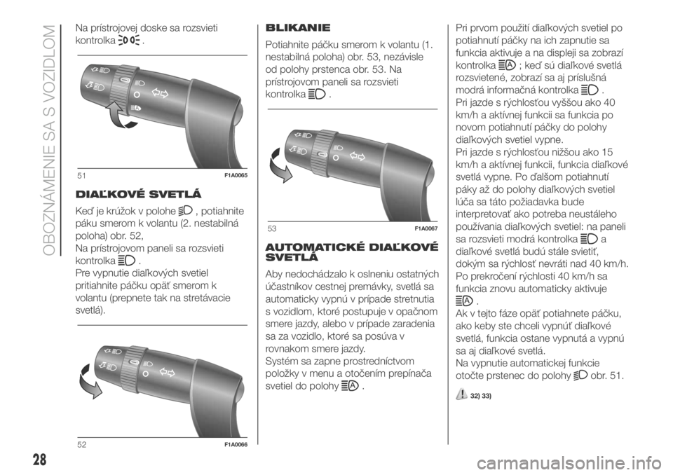 FIAT DUCATO BASE CAMPER 2018  Návod na použitie a údržbu (in Slovak) Na prístrojovej doske sa rozsvieti
kontrolka
.
DIAĽKOVÉ SVETLÁ
Keď je krúžok v polohe
, potiahnite
páku smerom k volantu (2. nestabilná
poloha) obr. 52,
Na prístrojovom paneli sa rozsvieti
k