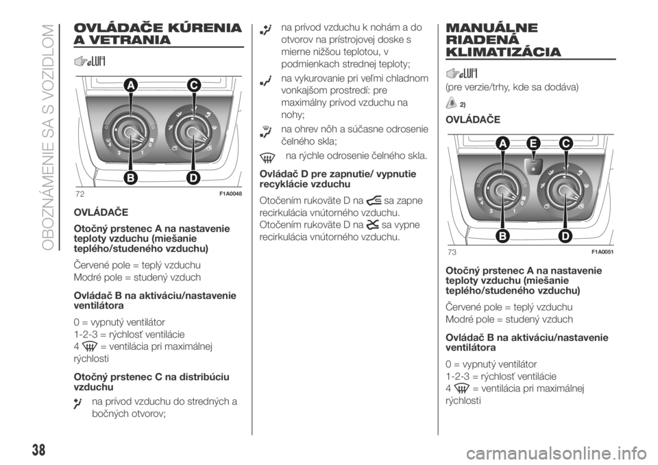 FIAT DUCATO BASE CAMPER 2018  Návod na použitie a údržbu (in Slovak) OVLÁDAČE KÚRENIA
A VETRANIA
OVLÁDAČE
Otočný prstenec A na nastavenie
teploty vzduchu (miešanie
teplého/studeného vzduchu)
Červené pole = teplý vzduchu
Modré pole = studený vzduch
Ovlád