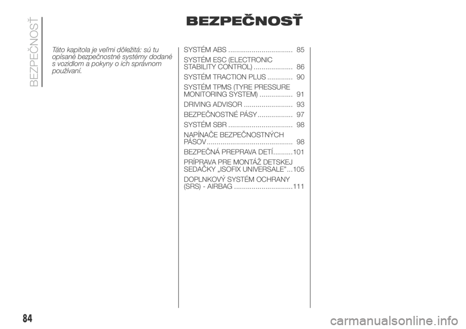 FIAT DUCATO BASE CAMPER 2018  Návod na použitie a údržbu (in Slovak) BEZPEČNOSŤ
Táto kapitola je veľmi dôležitá: sú tu
opísané bezpečnostné systémy dodané
s vozidlom a pokyny o ich správnom
používaní.SYSTÉM ABS ................................. 85
SY
