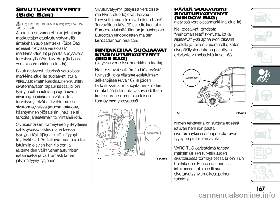 FIAT DUCATO BASE CAMPER 2015  Käyttö- ja huolto-ohjekirja (in in Finnish) SIVUTURVATYYNYT
(Side Bag)
116) 117) 118) 119) 120) 121) 122) 123) 124) 125)
126) 127) 128)
Ajoneuvo on varustettu kuljettajan ja
matkustajan etusivuturvatyynyillä
rintakehän suojaamiseksi (Side Bag