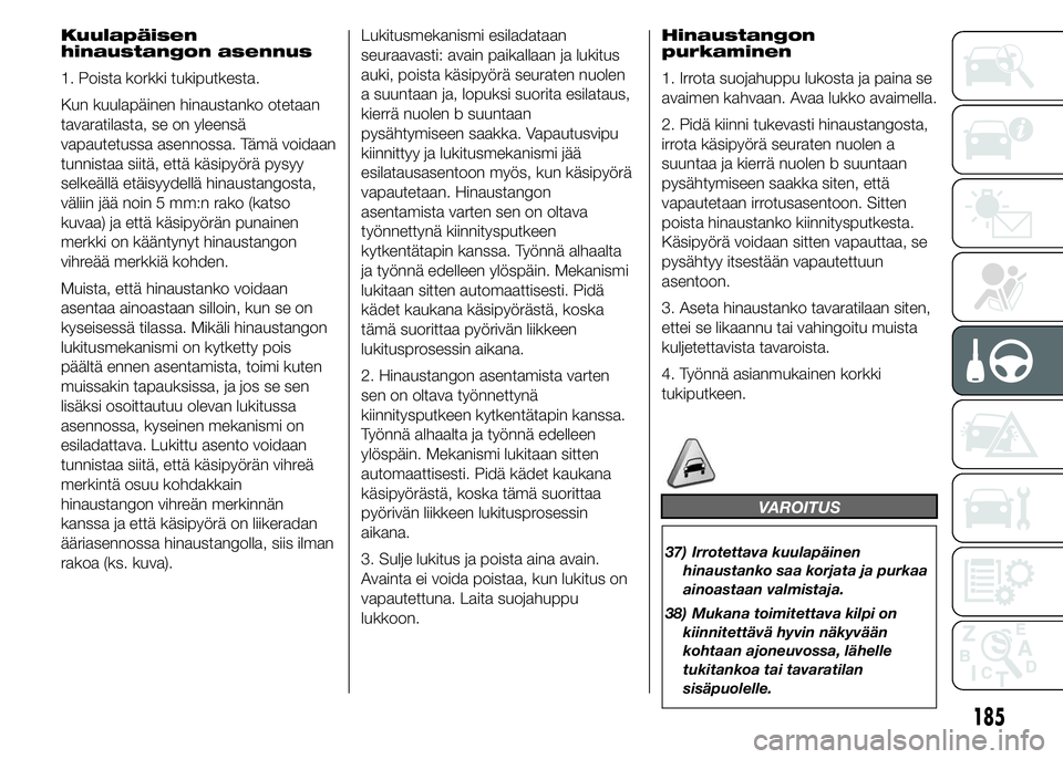 FIAT DUCATO BASE CAMPER 2015  Käyttö- ja huolto-ohjekirja (in in Finnish) Kuulapäisen
hinaustangon asennus
1. Poista korkki tukiputkesta.
Kun kuulapäinen hinaustanko otetaan
tavaratilasta, se on yleensä
vapautetussa asennossa. Tämä voidaan
tunnistaa siitä, että käsi