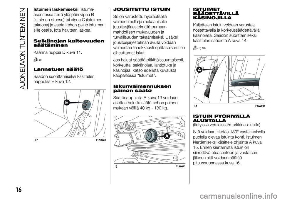 FIAT DUCATO BASE CAMPER 2016 Käyttö- ja huolto-ohjekirja (in in Finnish) Istuimen laskemiseksi: istuma-
asennossa siirrä ylöspäin vipua B
(istuimen etuosa) tai vipua C (istuimen
takaosa) ja aseta kehon paino istuimen
sille osalle, jota halutaan laskea.
Selkänojan kalte FIAT DUCATO BASE CAMPER 2016 Käyttö- ja huolto-ohjekirja (in in Finnish) Istuimen laskemiseksi: istuma-
asennossa siirrä ylöspäin vipua B
(istuimen etuosa) tai vipua C (istuimen
takaosa) ja aseta kehon paino istuimen
sille osalle, jota halutaan laskea.
Selkänojan kalte