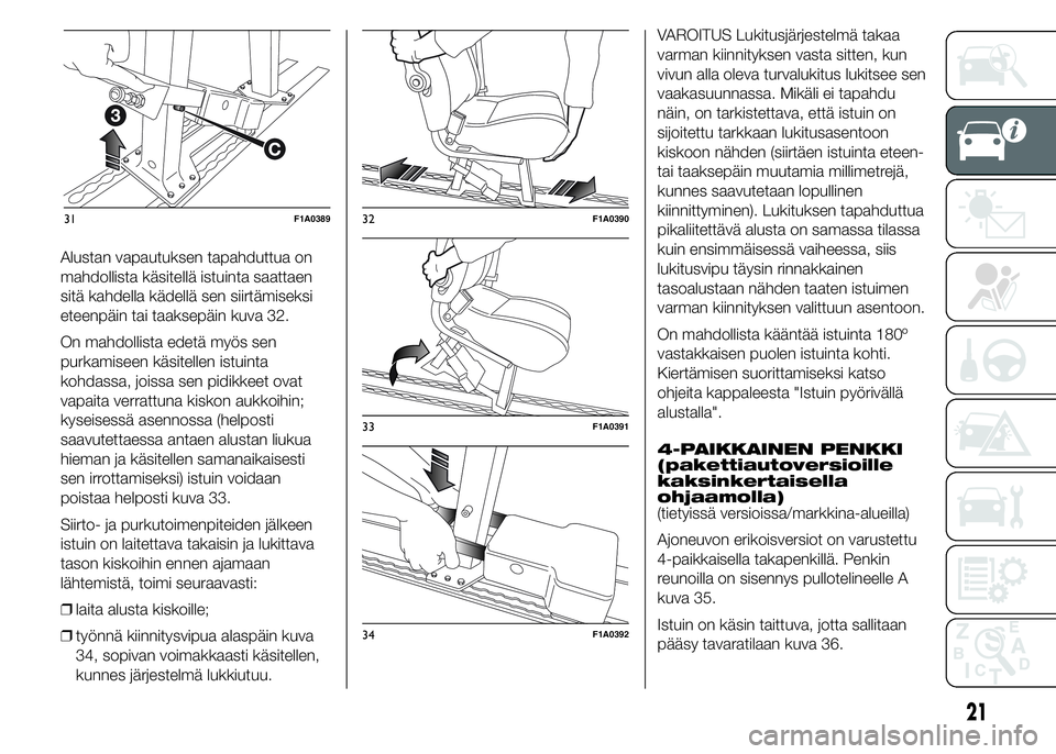 FIAT DUCATO BASE CAMPER 2015  Käyttö- ja huolto-ohjekirja (in in Finnish) Alustan vapautuksen tapahduttua on
mahdollista käsitellä istuinta saattaen
sitä kahdella kädellä sen siirtämiseksi
eteenpäin tai taaksepäin kuva 32.
On mahdollista edetä myös sen
purkamiseen