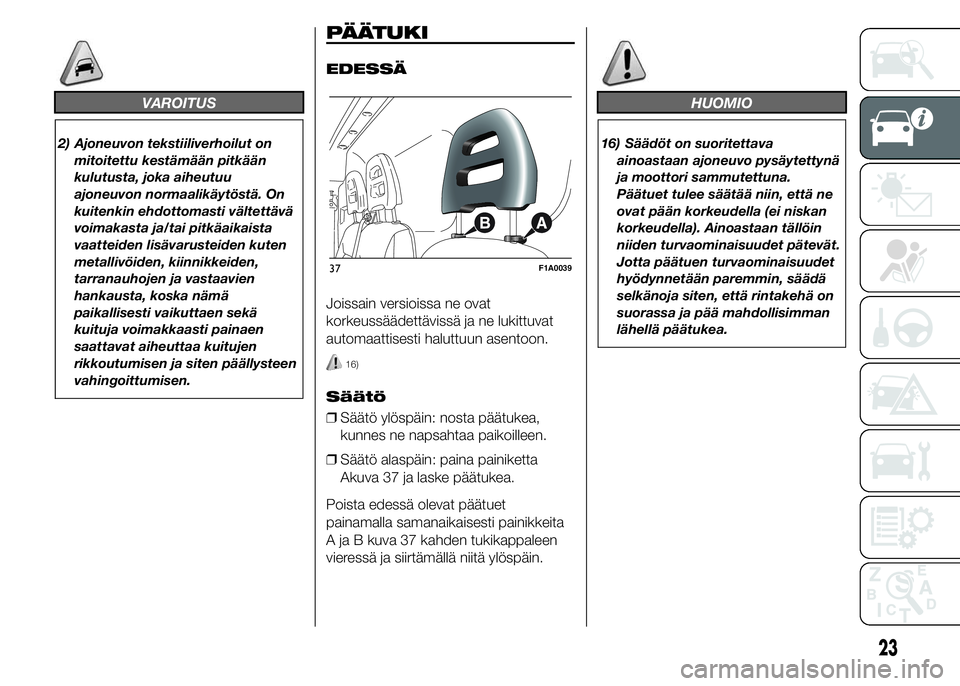 FIAT DUCATO BASE CAMPER 2016 Käyttö- ja huolto-ohjekirja (in in Finnish) VAROITUS
2) Ajoneuvon tekstiiliverhoilut on
mitoitettu kestämään pitkään
kulutusta, joka aiheutuu
ajoneuvon normaalikäytöstä. On
kuitenkin ehdottomasti vältettävä
voimakasta ja/tai pitkäai FIAT DUCATO BASE CAMPER 2016 Käyttö- ja huolto-ohjekirja (in in Finnish) VAROITUS
2) Ajoneuvon tekstiiliverhoilut on
mitoitettu kestämään pitkään
kulutusta, joka aiheutuu
ajoneuvon normaalikäytöstä. On
kuitenkin ehdottomasti vältettävä
voimakasta ja/tai pitkäai