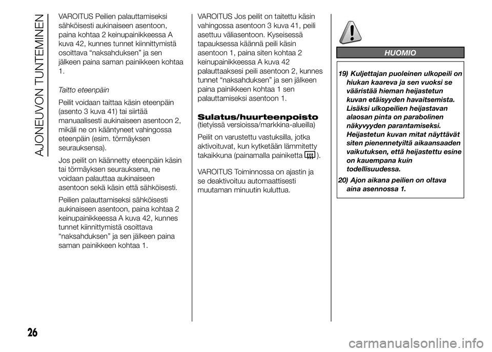 FIAT DUCATO BASE CAMPER 2016 Käyttö- ja huolto-ohjekirja (in in Finnish) VAROITUS Peilien palauttamiseksi
sähköisesti aukinaiseen asentoon,
paina kohtaa 2 keinupainikkeessa A
kuva 42, kunnes tunnet kiinnittymistä
osoittava “naksahduksen” ja sen
jälkeen paina saman FIAT DUCATO BASE CAMPER 2016 Käyttö- ja huolto-ohjekirja (in in Finnish) VAROITUS Peilien palauttamiseksi
sähköisesti aukinaiseen asentoon,
paina kohtaa 2 keinupainikkeessa A
kuva 42, kunnes tunnet kiinnittymistä
osoittava “naksahduksen” ja sen
jälkeen paina saman