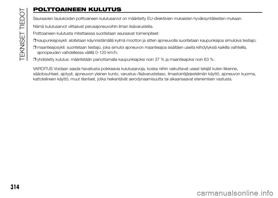 FIAT DUCATO BASE CAMPER 2015 Käyttö- ja huolto-ohjekirja (in in Finnish) POLTTOAINEEN KULUTUS
Seuraavien taulukoiden polttoaineen kulutusarvot on määritetty EU-direktiivien mukaisten hyväksyntätestien mukaan.
Nämä kulutusarvot viittaavat perusajoneuvoihin ilman lisä FIAT DUCATO BASE CAMPER 2015 Käyttö- ja huolto-ohjekirja (in in Finnish) POLTTOAINEEN KULUTUS
Seuraavien taulukoiden polttoaineen kulutusarvot on määritetty EU-direktiivien mukaisten hyväksyntätestien mukaan.
Nämä kulutusarvot viittaavat perusajoneuvoihin ilman lisä