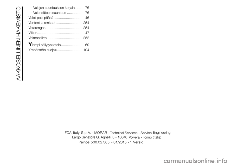 FIAT DUCATO BASE CAMPER 2016 Käyttö- ja huolto-ohjekirja (in in Finnish) – Valojen suuntauksen korjain....... 76
– Valonsäteen suuntaus ............... 76
Valot pois päältä............................. 46
Vanteet ja renkaat .......................... 254
Vararengas FIAT DUCATO BASE CAMPER 2016 Käyttö- ja huolto-ohjekirja (in in Finnish) – Valojen suuntauksen korjain....... 76
– Valonsäteen suuntaus ............... 76
Valot pois päältä............................. 46
Vanteet ja renkaat .......................... 254
Vararengas