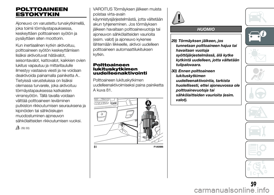 FIAT DUCATO BASE CAMPER 2016 Käyttö- ja huolto-ohjekirja (in in Finnish) POLTTOAINEEN
ESTOKYTKIN
Ajoneuvo on varustettu turvakytkimellä,
joka toimii törmäystapauksessa,
keskeyttäen polttoaineen syötön ja
pysäyttäen siten moottorin.
Kun inertiaalinen kytkin aktivoit FIAT DUCATO BASE CAMPER 2016 Käyttö- ja huolto-ohjekirja (in in Finnish) POLTTOAINEEN
ESTOKYTKIN
Ajoneuvo on varustettu turvakytkimellä,
joka toimii törmäystapauksessa,
keskeyttäen polttoaineen syötön ja
pysäyttäen siten moottorin.
Kun inertiaalinen kytkin aktivoit