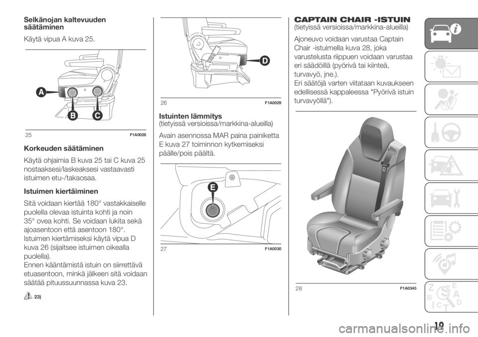 FIAT DUCATO BASE CAMPER 2018 Käyttö- ja huolto-ohjekirja (in in Finnish) Selkänojan kaltevuuden
säätäminen
Käytä vipua A kuva 25.
Korkeuden säätäminen
Käytä ohjaimia B kuva 25 tai C kuva 25
nostaaksesi/laskeaksesi vastaavasti
istuimen etu-/takaosaa.
Istuimen kie FIAT DUCATO BASE CAMPER 2018 Käyttö- ja huolto-ohjekirja (in in Finnish) Selkänojan kaltevuuden
säätäminen
Käytä vipua A kuva 25.
Korkeuden säätäminen
Käytä ohjaimia B kuva 25 tai C kuva 25
nostaaksesi/laskeaksesi vastaavasti
istuimen etu-/takaosaa.
Istuimen kie