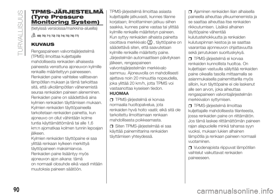 FIAT DUCATO BASE CAMPER 2018  Käyttö- ja huolto-ohjekirja (in in Finnish) TPMS-JÄRJESTELMÄ
(Tyre Pressure
Monitoring System)
(tietyissä versioissa/markkina-alueilla)
69) 70) 71) 72) 73) 74) 75) 76) 77)
KUVAUS
Rengaspaineen valvontajärjestelmä
(TPMS) ilmoittaa kuljettaj