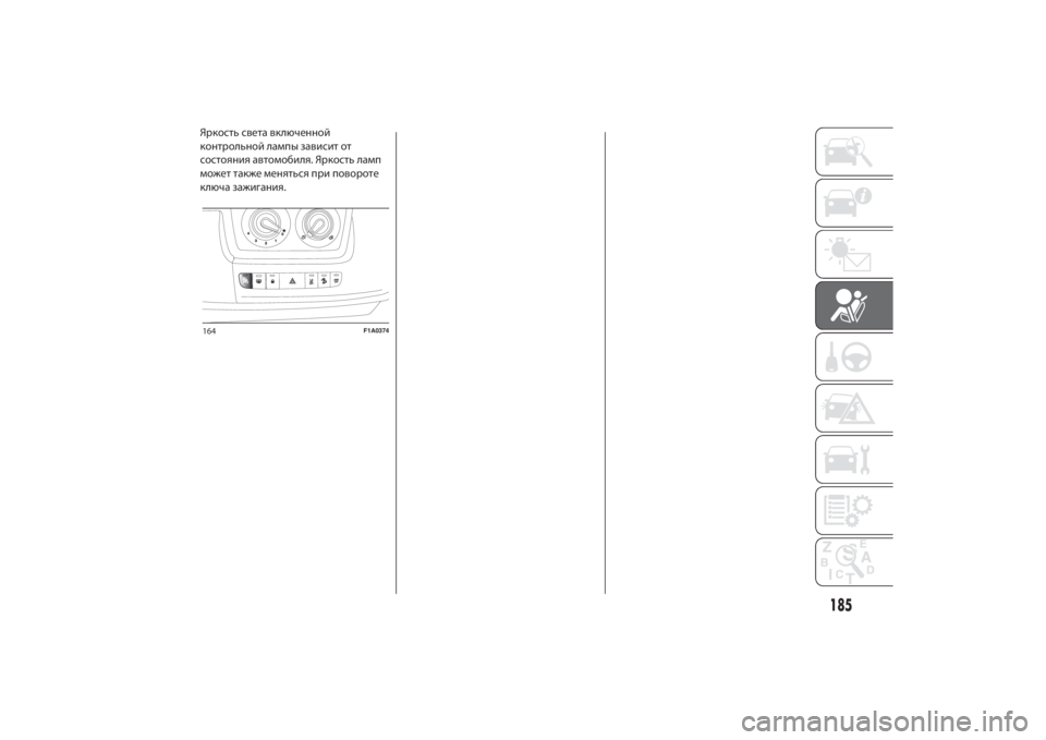 FIAT DUCATO BASE CAMPER 2014 Руководство по эксплуатации и техобслуживанию (in Russian) 185
Яркость света включенной
контрольной лампы зависит от
состояния автомобиля. Яркость ламп
может также меня FIAT DUCATO BASE CAMPER 2014 Руководство по эксплуатации и техобслуживанию (in Russian) 185
Яркость света включенной
контрольной лампы зависит от
состояния автомобиля. Яркость ламп
может также меня