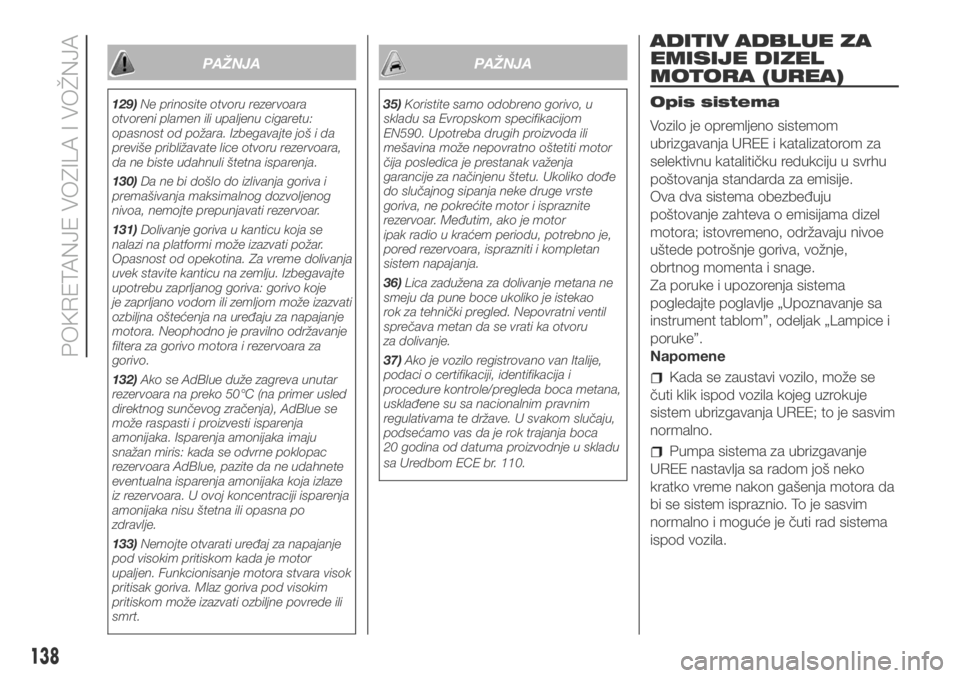 FIAT DUCATO BASE CAMPER 2017  Knjižica za upotrebu i održavanje (in Serbian) PAŽNJA
129)Ne prinosite otvoru rezervoara
otvoreni plamen ili upaljenu cigaretu:
opasnost od požara. Izbegavajte još i da
previše približavate lice otvoru rezervoara,
da ne biste udahnuli štetna