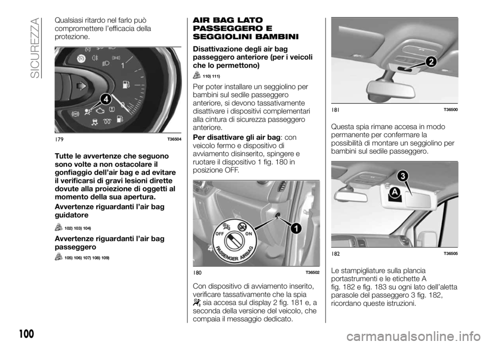 FIAT TALENTO 2017  Libretto Uso Manutenzione (in Italian) Qualsiasi ritardo nel farlo può
compromettere l’efficacia della
protezione.
Tutte le avvertenze che seguono
sono volte a non ostacolare il
gonfiaggio dell’air bag e ad evitare
il verificarsi di g