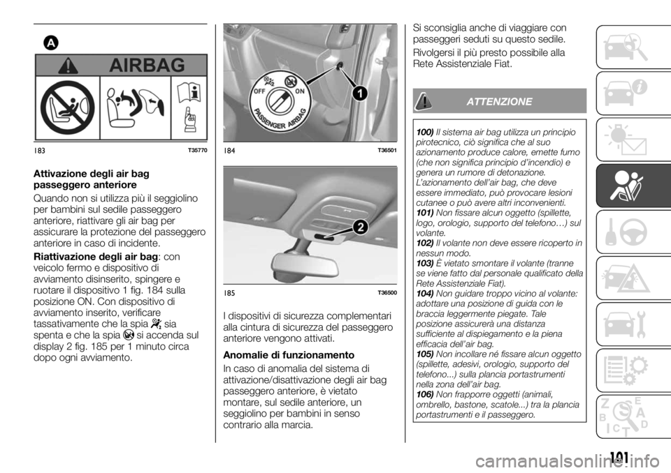 FIAT TALENTO 2017  Libretto Uso Manutenzione (in Italian) Attivazione degli air bag
passeggero anteriore
Quando non si utilizza più il seggiolino
per bambini sul sedile passeggero
anteriore, riattivare gli air bag per
assicurare la protezione del passeggero