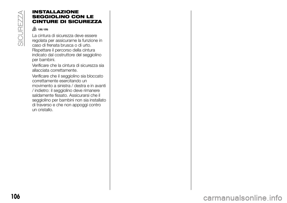 FIAT TALENTO 2017  Libretto Uso Manutenzione (in Italian) INSTALLAZIONE
SEGGIOLINO CON LE
CINTURE DI SICUREZZA
128) 129)
La cintura di sicurezza deve essere
regolata per assicurarne la funzione in
caso di frenata brusca o di urto.
Rispettare il percorso dell