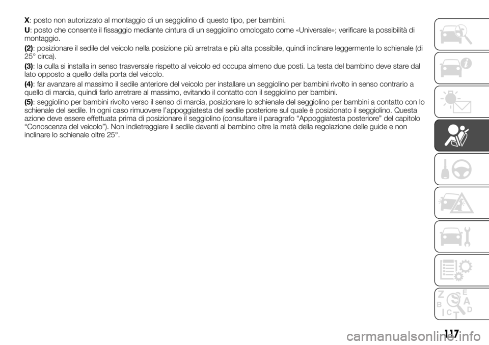 FIAT TALENTO 2017  Libretto Uso Manutenzione (in Italian) X: posto non autorizzato al montaggio di un seggiolino di questo tipo, per bambini.
U: posto che consente il fissaggio mediante cintura di un seggiolino omologato come «Universale»; verificare la po