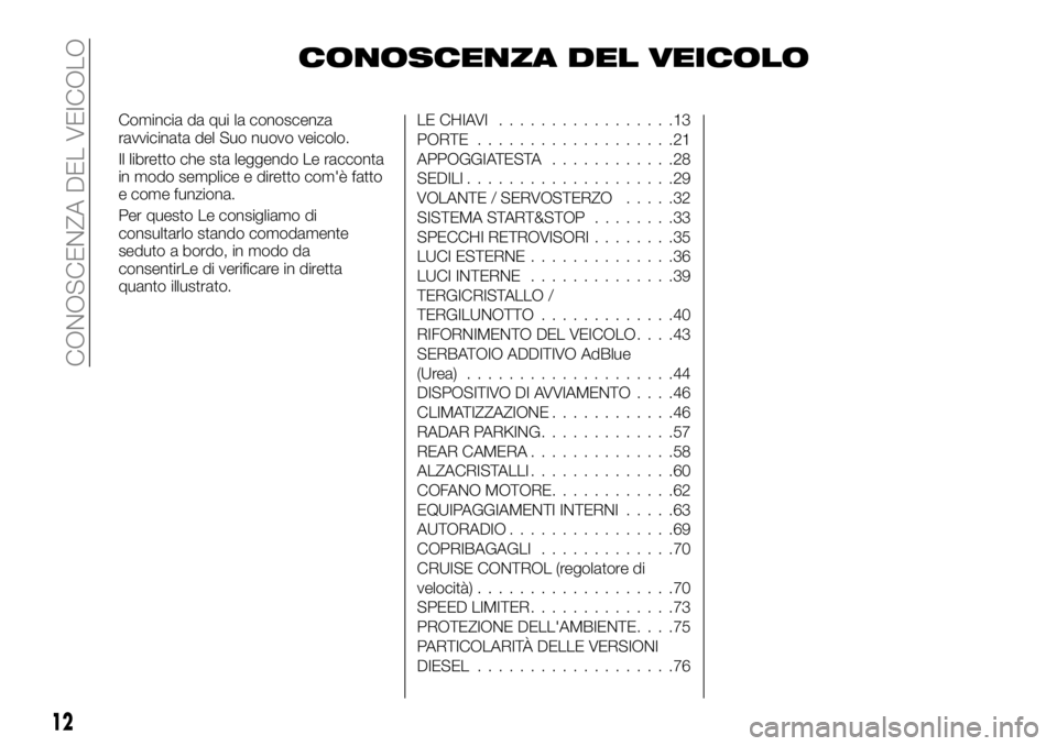 FIAT TALENTO 2017 Libretto Uso Manutenzione (in Italian) CONOSCENZA DEL VEICOLO
Comincia da qui la conoscenza
ravvicinata del Suo nuovo veicolo.
Il libretto che sta leggendo Le racconta
in modo semplice e diretto com'è fatto
e come funziona.
Per questo FIAT TALENTO 2017 Libretto Uso Manutenzione (in Italian) CONOSCENZA DEL VEICOLO
Comincia da qui la conoscenza
ravvicinata del Suo nuovo veicolo.
Il libretto che sta leggendo Le racconta
in modo semplice e diretto com'è fatto
e come funziona.
Per questo