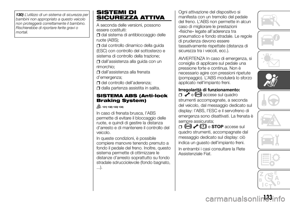 FIAT TALENTO 2017 Libretto Uso Manutenzione (in Italian) 130)L’utilizzo di un sistema di sicurezza per
bambini non appropriato a questo veicolo
non proteggerà correttamente il bambino.
Rischierebbe di riportare ferite gravi o
mortali.SISTEMI DI
SICUREZZA FIAT TALENTO 2017 Libretto Uso Manutenzione (in Italian) 130)L’utilizzo di un sistema di sicurezza per
bambini non appropriato a questo veicolo
non proteggerà correttamente il bambino.
Rischierebbe di riportare ferite gravi o
mortali.SISTEMI DI
SICUREZZA