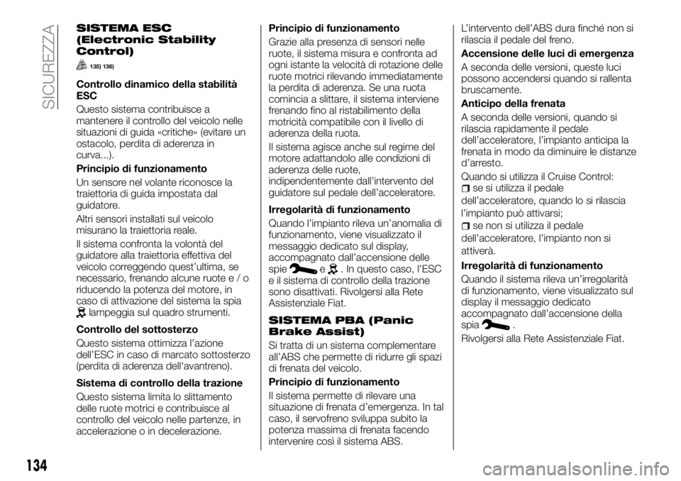 FIAT TALENTO 2017  Libretto Uso Manutenzione (in Italian) SISTEMA ESC
(Electronic Stability
Control)
135) 136)
Controllo dinamico della stabilità
ESC
Questo sistema contribuisce a
mantenere il controllo del veicolo nelle
situazioni di guida «critiche» (ev