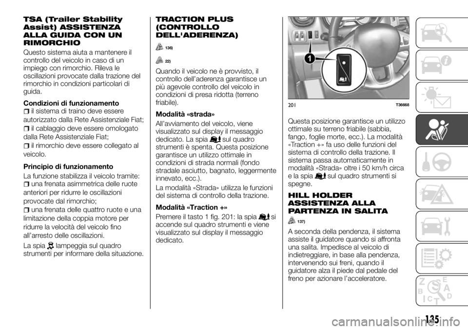FIAT TALENTO 2017 Libretto Uso Manutenzione (in Italian) TSA (Trailer Stability
Assist) ASSISTENZA
ALLA GUIDA CON UN
RIMORCHIO
Questo sistema aiuta a mantenere il
controllo del veicolo in caso di un
impiego con rimorchio. Rileva le
oscillazioni provocate da FIAT TALENTO 2017 Libretto Uso Manutenzione (in Italian) TSA (Trailer Stability
Assist) ASSISTENZA
ALLA GUIDA CON UN
RIMORCHIO
Questo sistema aiuta a mantenere il
controllo del veicolo in caso di un
impiego con rimorchio. Rileva le
oscillazioni provocate da