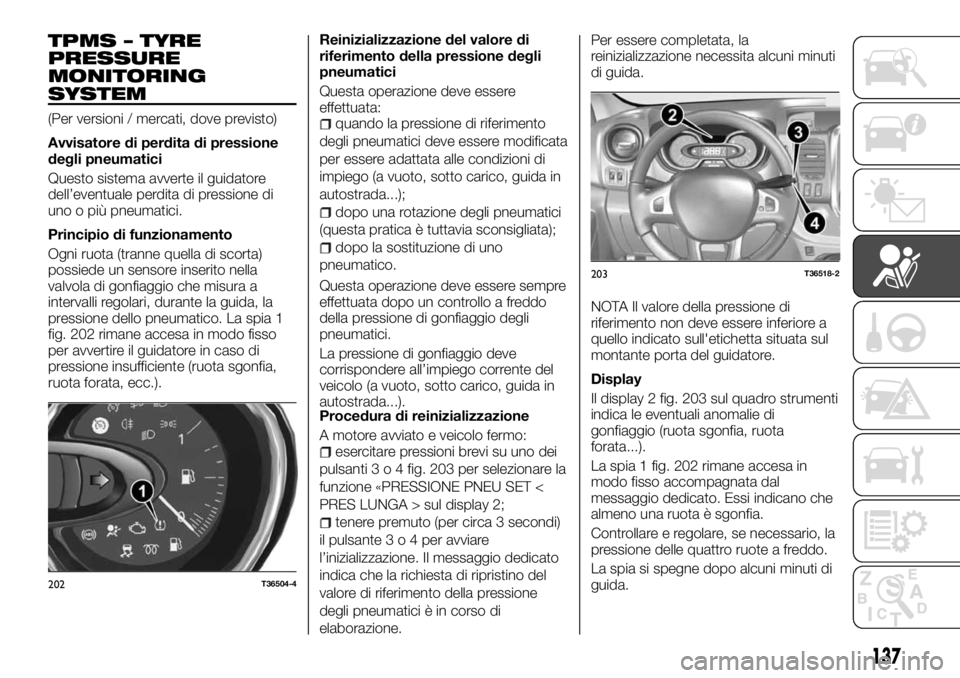 FIAT TALENTO 2017 Libretto Uso Manutenzione (in Italian) TPMS – TYRE
PRESSURE
MONITORING
SYSTEM
(Per versioni / mercati, dove previsto)
Avvisatore di perdita di pressione
degli pneumatici
Questo sistema avverte il guidatore
dell’eventuale perdita di pre FIAT TALENTO 2017 Libretto Uso Manutenzione (in Italian) TPMS – TYRE
PRESSURE
MONITORING
SYSTEM
(Per versioni / mercati, dove previsto)
Avvisatore di perdita di pressione
degli pneumatici
Questo sistema avverte il guidatore
dell’eventuale perdita di pre