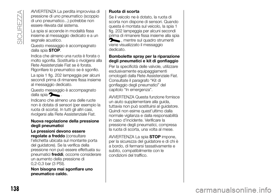 FIAT TALENTO 2017 Libretto Uso Manutenzione (in Italian) AVVERTENZA La perdita improvvisa di
pressione di uno pneumatico (scoppio
di uno pneumatico...) potrebbe non
essere rilevata dal sistema.
La spia si accende in modalità fissa
insieme al messaggio dedi FIAT TALENTO 2017 Libretto Uso Manutenzione (in Italian) AVVERTENZA La perdita improvvisa di
pressione di uno pneumatico (scoppio
di uno pneumatico...) potrebbe non
essere rilevata dal sistema.
La spia si accende in modalità fissa
insieme al messaggio dedi