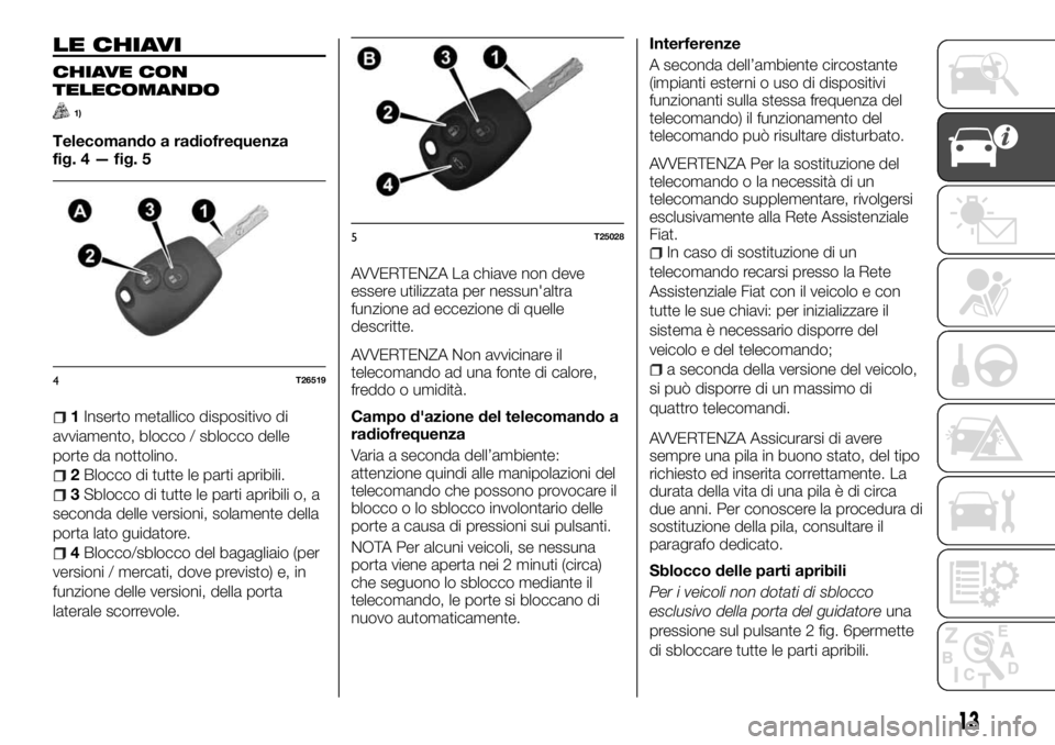 FIAT TALENTO 2017 Libretto Uso Manutenzione (in Italian) LE CHIAVI
CHIAVE CON
TELECOMANDO
1)
Telecomando a radiofrequenza
fig. 4 — fig. 5
1Inserto metallico dispositivo di
avviamento, blocco / sblocco delle
porte da nottolino.
2Blocco di tutte le parti ap FIAT TALENTO 2017 Libretto Uso Manutenzione (in Italian) LE CHIAVI
CHIAVE CON
TELECOMANDO
1)
Telecomando a radiofrequenza
fig. 4 — fig. 5
1Inserto metallico dispositivo di
avviamento, blocco / sblocco delle
porte da nottolino.
2Blocco di tutte le parti ap