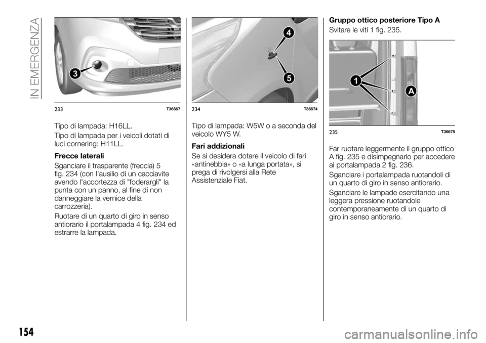 FIAT TALENTO 2017 Libretto Uso Manutenzione (in Italian) Tipo di lampada: H16LL.
Tipo di lampada per i veicoli dotati di
luci cornering: H11LL.
Frecce laterali
Sganciare il trasparente (freccia) 5
fig. 234 (con l'ausilio di un cacciavite
avendo l'ac FIAT TALENTO 2017 Libretto Uso Manutenzione (in Italian) Tipo di lampada: H16LL.
Tipo di lampada per i veicoli dotati di
luci cornering: H11LL.
Frecce laterali
Sganciare il trasparente (freccia) 5
fig. 234 (con l'ausilio di un cacciavite
avendo l'ac