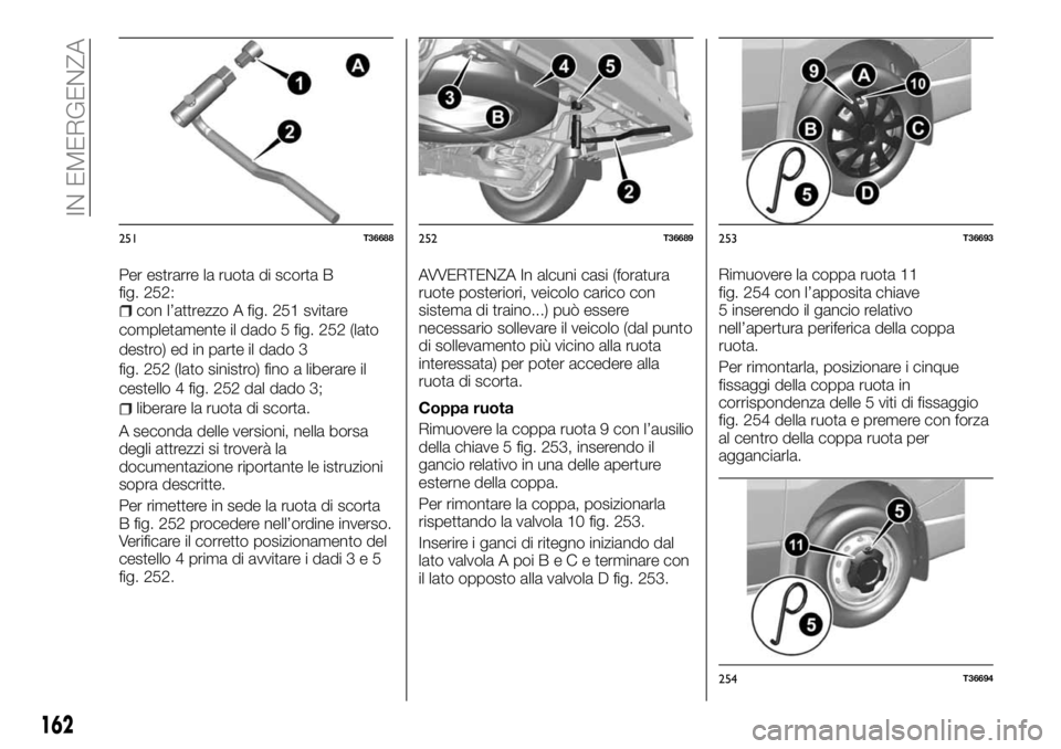 FIAT TALENTO 2017 Libretto Uso Manutenzione (in Italian) Per estrarre la ruota di scorta B
fig. 252:
con l’attrezzo A fig. 251 svitare
completamente il dado 5 fig. 252 (lato
destro) ed in parte il dado 3
fig. 252 (lato sinistro) fino a liberare il
cestell FIAT TALENTO 2017 Libretto Uso Manutenzione (in Italian) Per estrarre la ruota di scorta B
fig. 252:
con l’attrezzo A fig. 251 svitare
completamente il dado 5 fig. 252 (lato
destro) ed in parte il dado 3
fig. 252 (lato sinistro) fino a liberare il
cestell