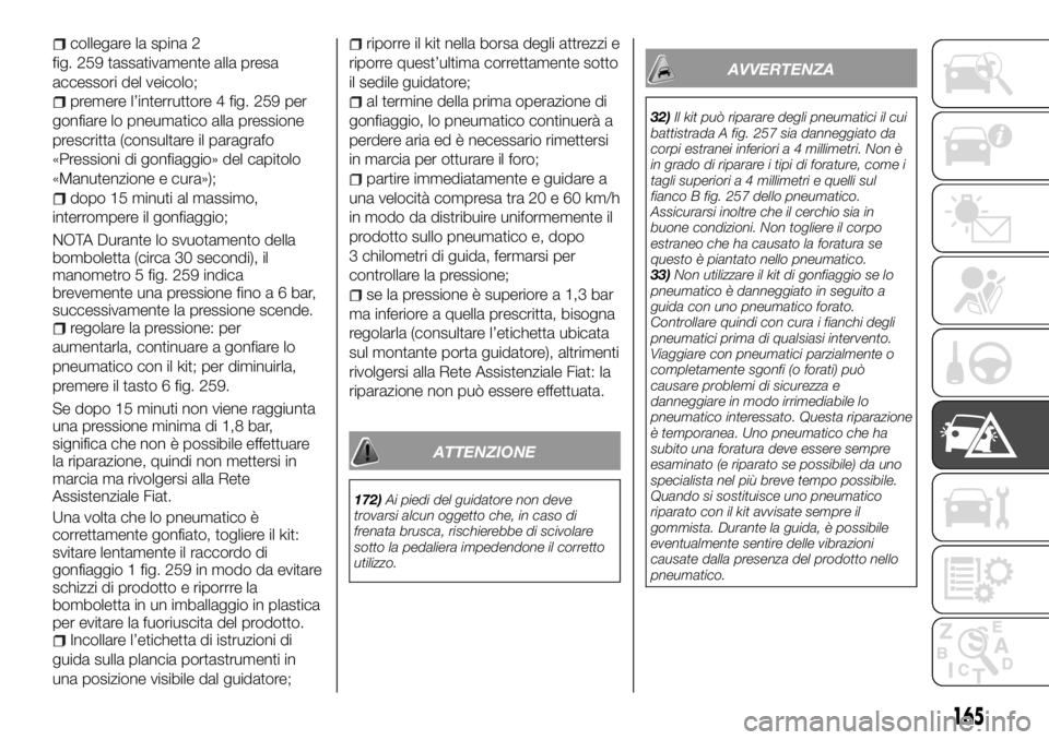 FIAT TALENTO 2017 Libretto Uso Manutenzione (in Italian) collegare la spina 2
fig. 259 tassativamente alla presa
accessori del veicolo;
premere l’interruttore 4 fig. 259 per
gonfiare lo pneumatico alla pressione
prescritta (consultare il paragrafo
«Press FIAT TALENTO 2017 Libretto Uso Manutenzione (in Italian) collegare la spina 2
fig. 259 tassativamente alla presa
accessori del veicolo;
premere l’interruttore 4 fig. 259 per
gonfiare lo pneumatico alla pressione
prescritta (consultare il paragrafo
«Press