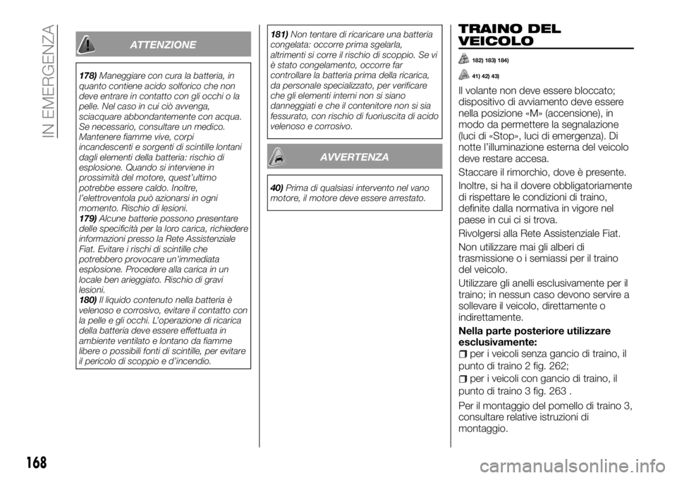 FIAT TALENTO 2017 Libretto Uso Manutenzione (in Italian) ATTENZIONE
178)Maneggiare con cura la batteria, in
quanto contiene acido solforico che non
deve entrare in contatto con gli occhi o la
pelle. Nel caso in cui ciò avvenga,
sciacquare abbondantemente c FIAT TALENTO 2017 Libretto Uso Manutenzione (in Italian) ATTENZIONE
178)Maneggiare con cura la batteria, in
quanto contiene acido solforico che non
deve entrare in contatto con gli occhi o la
pelle. Nel caso in cui ciò avvenga,
sciacquare abbondantemente c