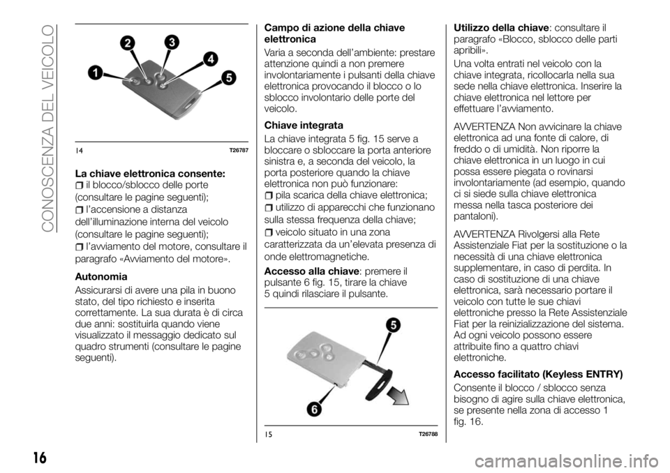 FIAT TALENTO 2017  Libretto Uso Manutenzione (in Italian) La chiave elettronica consente:il blocco/sblocco delle porte
(consultare le pagine seguenti);
l’accensione a distanza
dell’illuminazione interna del veicolo
(consultare le pagine seguenti);
l’av