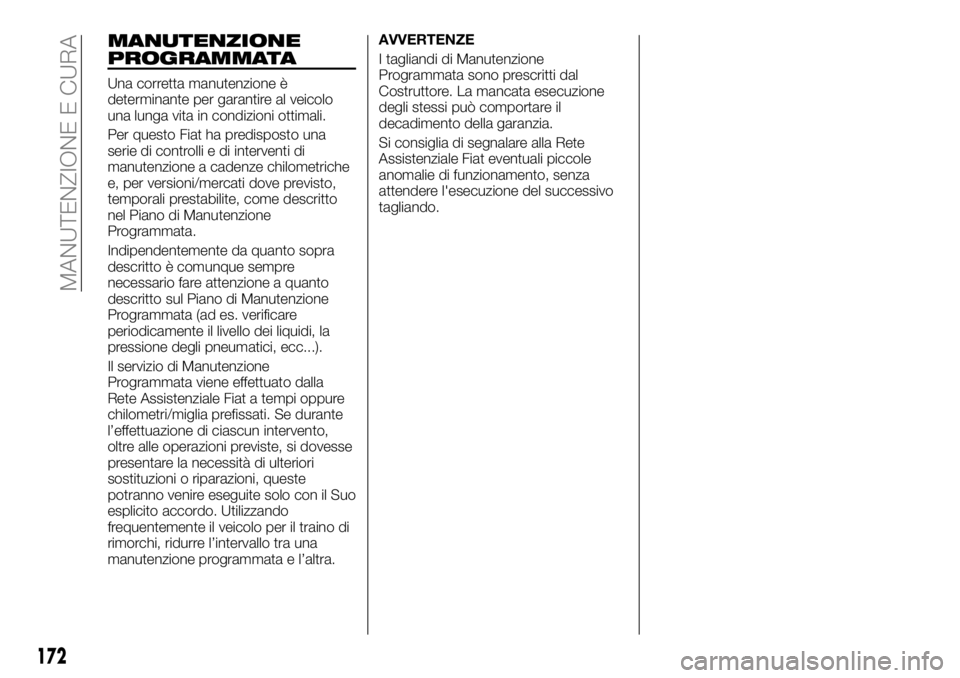 FIAT TALENTO 2017 Libretto Uso Manutenzione (in Italian) MANUTENZIONE
PROGRAMMATA
Una corretta manutenzione è
determinante per garantire al veicolo
una lunga vita in condizioni ottimali.
Per questo Fiat ha predisposto una
serie di controlli e di interventi FIAT TALENTO 2017 Libretto Uso Manutenzione (in Italian) MANUTENZIONE
PROGRAMMATA
Una corretta manutenzione è
determinante per garantire al veicolo
una lunga vita in condizioni ottimali.
Per questo Fiat ha predisposto una
serie di controlli e di interventi