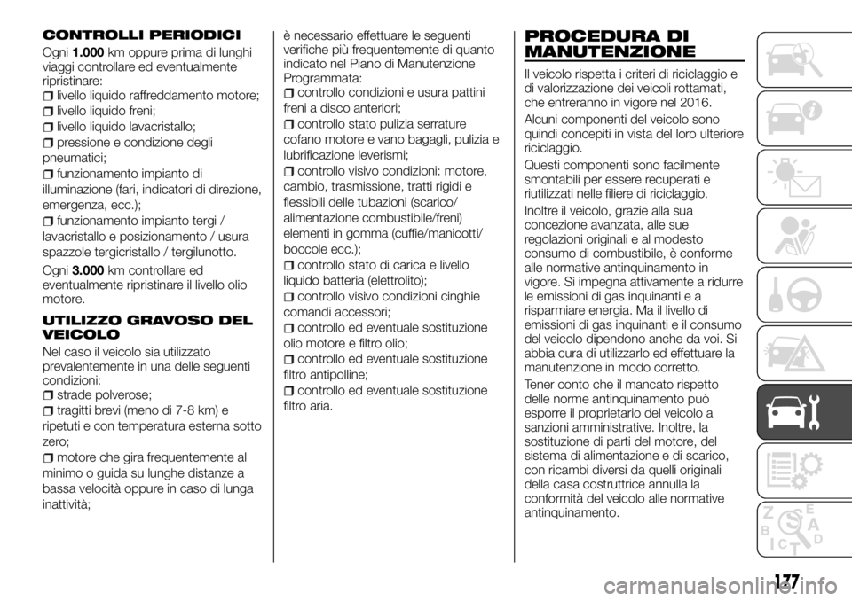 FIAT TALENTO 2017 Libretto Uso Manutenzione (in Italian) CONTROLLI PERIODICI
Ogni1.000km oppure prima di lunghi
viaggi controllare ed eventualmente
ripristinare:
livello liquido raffreddamento motore;
livello liquido freni;
livello liquido lavacristallo;
pr FIAT TALENTO 2017 Libretto Uso Manutenzione (in Italian) CONTROLLI PERIODICI
Ogni1.000km oppure prima di lunghi
viaggi controllare ed eventualmente
ripristinare:
livello liquido raffreddamento motore;
livello liquido freni;
livello liquido lavacristallo;
pr