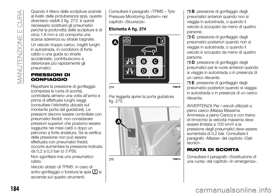 FIAT TALENTO 2017 Libretto Uso Manutenzione (in Italian) Quando il rilievo delle scolpiture scende
al livello delle protuberanze spia, queste
diventano visibili 2 fig. 272: è quindi
necessario sostituire gli pneumatici
perché la profondità delle scolpitu FIAT TALENTO 2017 Libretto Uso Manutenzione (in Italian) Quando il rilievo delle scolpiture scende
al livello delle protuberanze spia, queste
diventano visibili 2 fig. 272: è quindi
necessario sostituire gli pneumatici
perché la profondità delle scolpitu