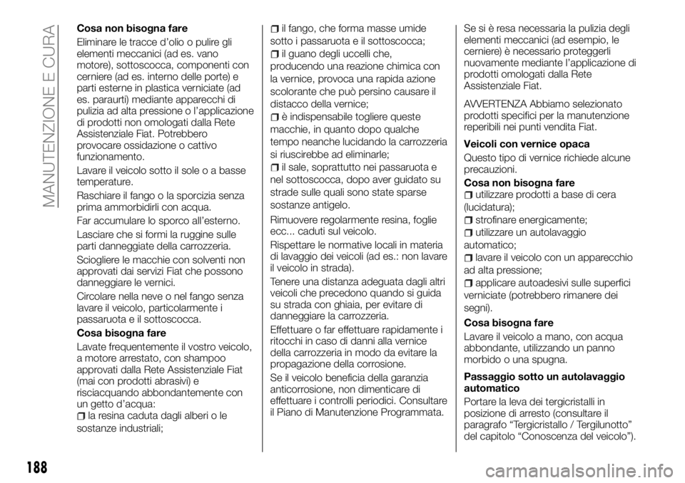 FIAT TALENTO 2017 Libretto Uso Manutenzione (in Italian) Cosa non bisogna fare
Eliminare le tracce d’olio o pulire gli
elementi meccanici (ad es. vano
motore), sottoscocca, componenti con
cerniere (ad es. interno delle porte) e
parti esterne in plastica v FIAT TALENTO 2017 Libretto Uso Manutenzione (in Italian) Cosa non bisogna fare
Eliminare le tracce d’olio o pulire gli
elementi meccanici (ad es. vano
motore), sottoscocca, componenti con
cerniere (ad es. interno delle porte) e
parti esterne in plastica v