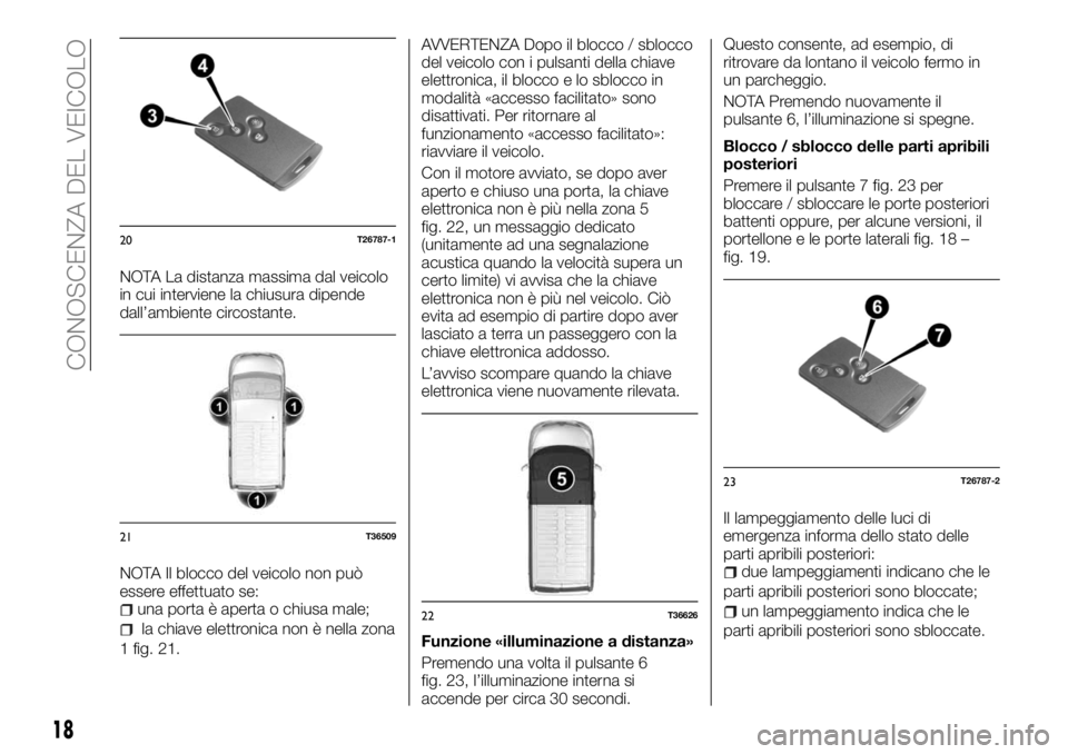 FIAT TALENTO 2017  Libretto Uso Manutenzione (in Italian) NOTA La distanza massima dal veicolo
in cui interviene la chiusura dipende
dall’ambiente circostante.
NOTA Il blocco del veicolo non può
essere effettuato se:
una porta è aperta o chiusa male;
la 