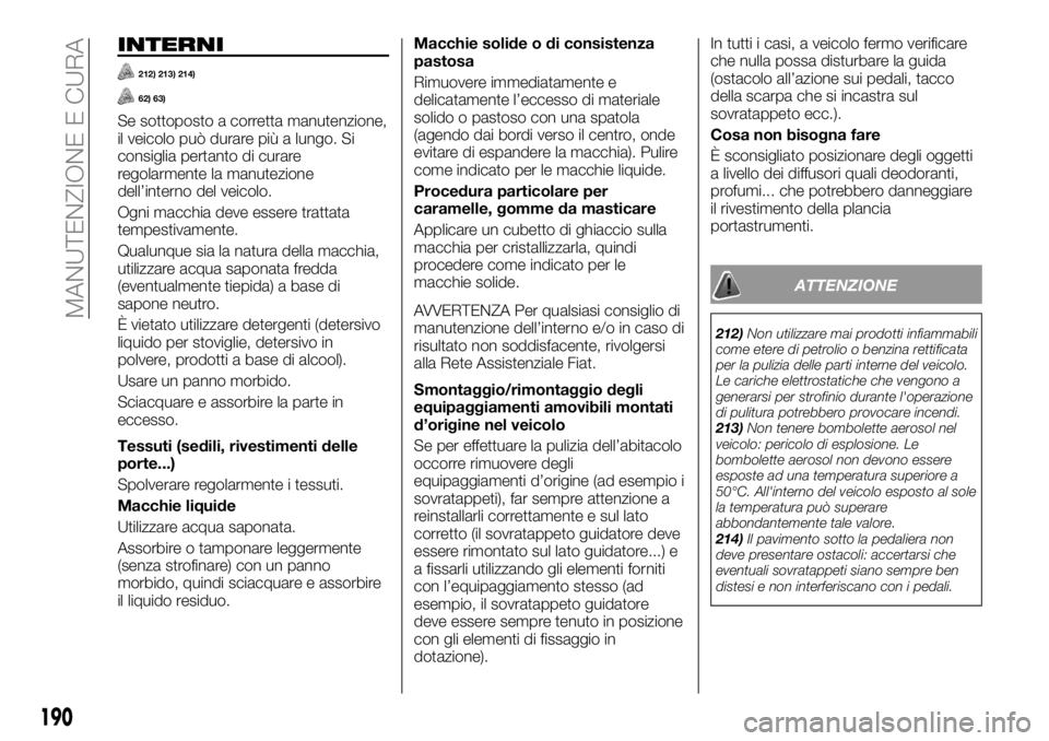 FIAT TALENTO 2017 Libretto Uso Manutenzione (in Italian) INTERNI
212) 213) 214)
62) 63)
Se sottoposto a corretta manutenzione,
il veicolo può durare più a lungo. Si
consiglia pertanto di curare
regolarmente la manutezione
dell’interno del veicolo.
Ogni FIAT TALENTO 2017 Libretto Uso Manutenzione (in Italian) INTERNI
212) 213) 214)
62) 63)
Se sottoposto a corretta manutenzione,
il veicolo può durare più a lungo. Si
consiglia pertanto di curare
regolarmente la manutezione
dell’interno del veicolo.
Ogni