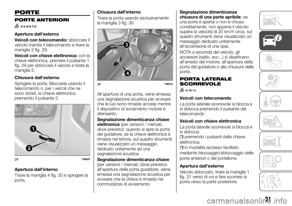 FIAT TALENTO 2017 Libretto Uso Manutenzione (in Italian) PORTE
PORTE ANTERIORI
3) 4) 5) 6) 7) 8)
Apertura dall'esterno
Veicoli con telecomando:sbloccare il
veicolo tramite il telecomando e tirare la
maniglia 2 fig. 29.
Veicoli con chiave elettronica:con FIAT TALENTO 2017 Libretto Uso Manutenzione (in Italian) PORTE
PORTE ANTERIORI
3) 4) 5) 6) 7) 8)
Apertura dall'esterno
Veicoli con telecomando:sbloccare il
veicolo tramite il telecomando e tirare la
maniglia 2 fig. 29.
Veicoli con chiave elettronica:con