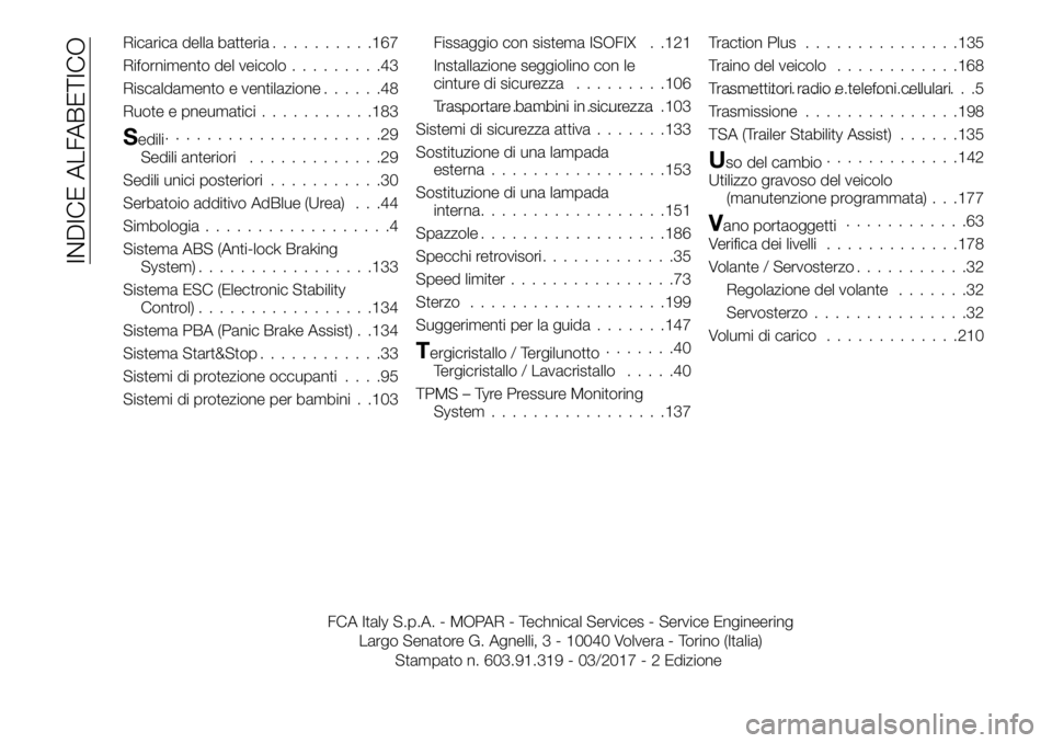 FIAT TALENTO 2017  Libretto Uso Manutenzione (in Italian) Ricarica della batteria..........167
Rifornimento del veicolo.........43
Riscaldamento e ventilazione......48
Ruote e pneumatici...........183
Sedili.....................29
Sedili anteriori...........