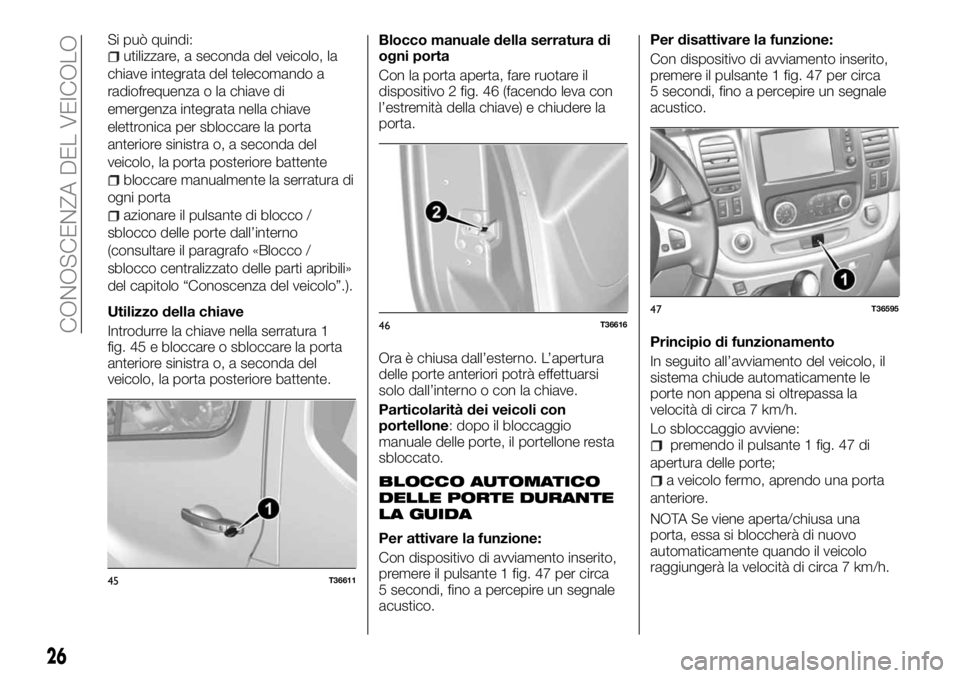 FIAT TALENTO 2017  Libretto Uso Manutenzione (in Italian) Si può quindi:utilizzare, a seconda del veicolo, la
chiave integrata del telecomando a
radiofrequenza o la chiave di
emergenza integrata nella chiave
elettronica per sbloccare la porta
anteriore sini