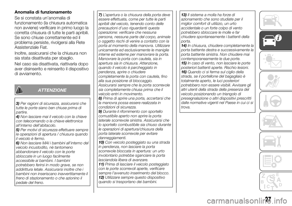 FIAT TALENTO 2017 Libretto Uso Manutenzione (in Italian) Anomalia di funzionamento
Se si constata un’anomalia di
funzionamento (la chiusura automatica
non avviene) verificare in primo luogo la
corretta chiusura di tutte le parti apribili.
Se sono chiuse c FIAT TALENTO 2017 Libretto Uso Manutenzione (in Italian) Anomalia di funzionamento
Se si constata un’anomalia di
funzionamento (la chiusura automatica
non avviene) verificare in primo luogo la
corretta chiusura di tutte le parti apribili.
Se sono chiuse c