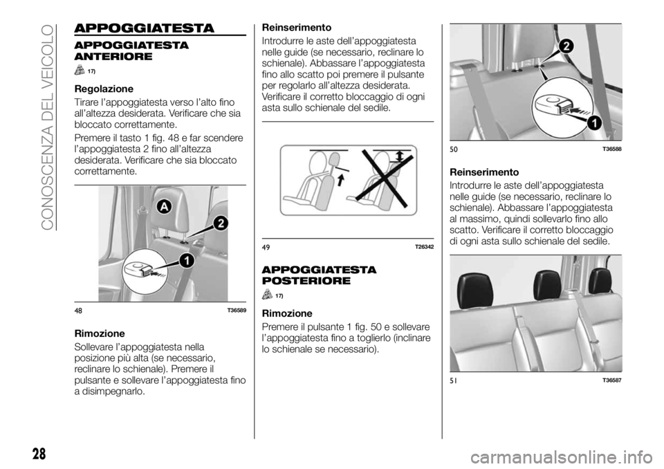 FIAT TALENTO 2017 Libretto Uso Manutenzione (in Italian) APPOGGIATESTA
APPOGGIATESTA
ANTERIORE
17)
Regolazione
Tirare l’appoggiatesta verso l’alto fino
all’altezza desiderata. Verificare che sia
bloccato correttamente.
Premere il tasto 1 fig. 48 e far FIAT TALENTO 2017 Libretto Uso Manutenzione (in Italian) APPOGGIATESTA
APPOGGIATESTA
ANTERIORE
17)
Regolazione
Tirare l’appoggiatesta verso l’alto fino
all’altezza desiderata. Verificare che sia
bloccato correttamente.
Premere il tasto 1 fig. 48 e far