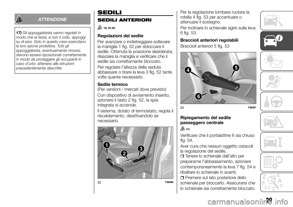 FIAT TALENTO 2017  Libretto Uso Manutenzione (in Italian) ATTENZIONE
17)Gli appoggiatesta vanno regolati in
modo che la testa, e non il collo, appoggi
su di essi. Solo in questo caso esercitano
la loro azione protettiva. Tutti gli
appoggiatesta, eventualment